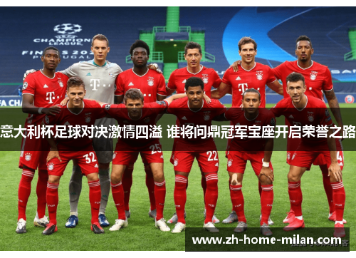 意大利杯足球对决激情四溢 谁将问鼎冠军宝座开启荣誉之路