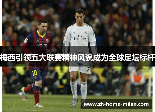 梅西引领五大联赛精神风貌成为全球足坛标杆
