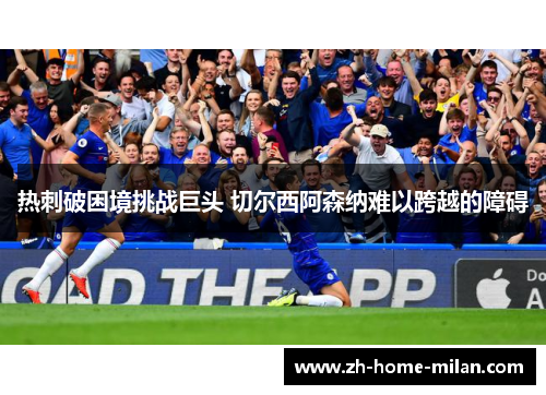 热刺破困境挑战巨头 切尔西阿森纳难以跨越的障碍